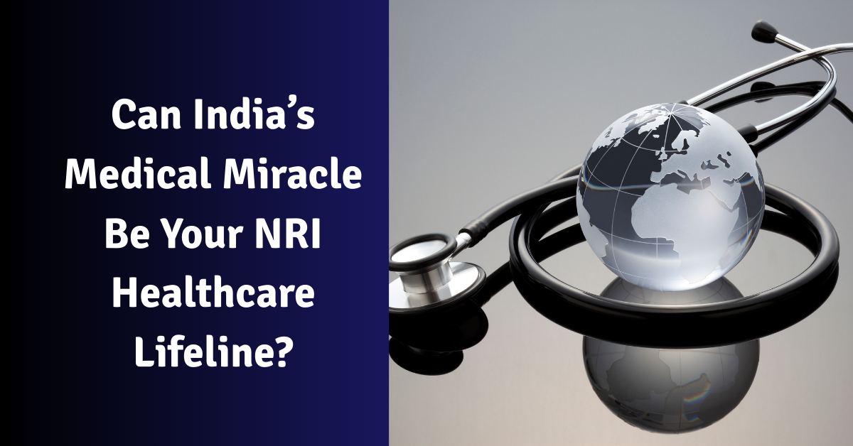 Can India’s Medical Miracle Be Your NRI Healthcare Lifeline