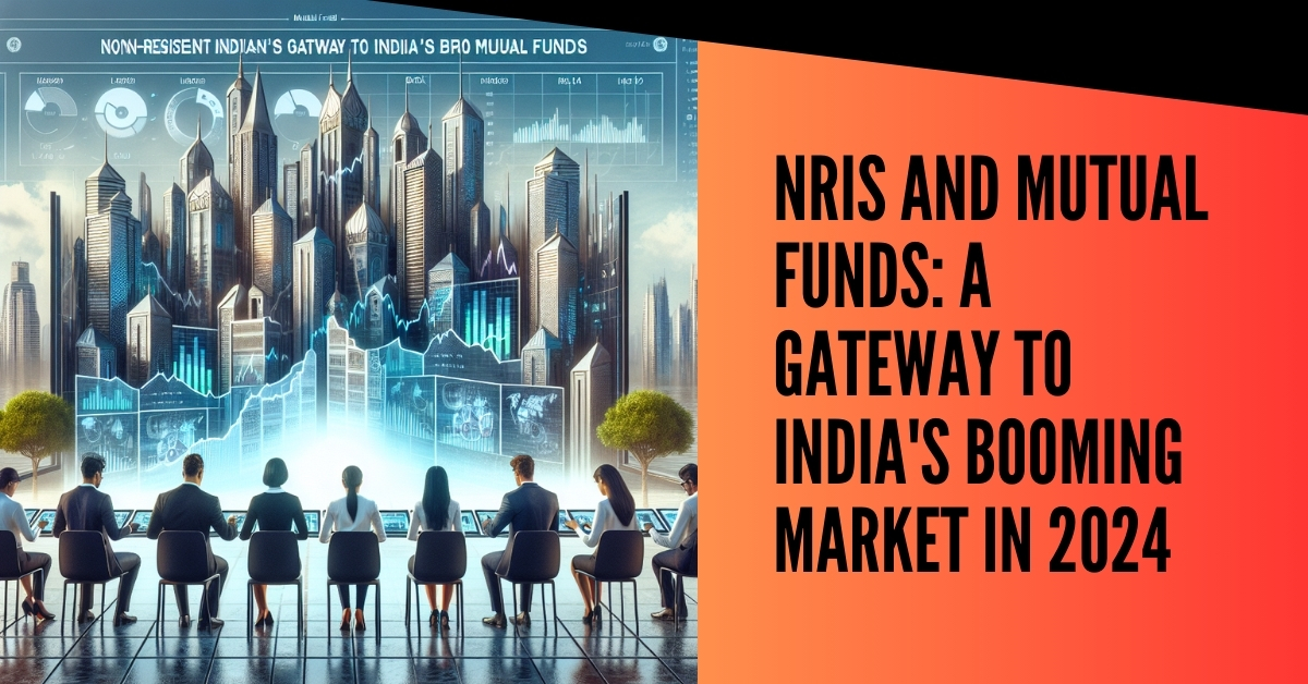 NRIs and Mutual Funds A Gateway to India's Booming Market in 2024
