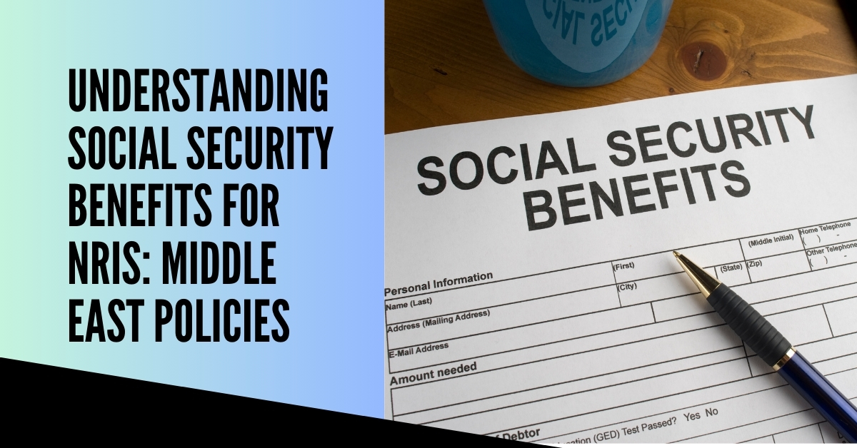 Understanding Social Security Benefits for NRIs Middle East Policies