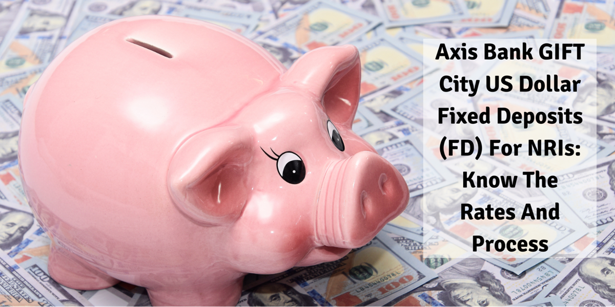 Axis Bank GIFT City US Dollar Fixed Deposits (FD) For NRIs -Know The Rates And Process