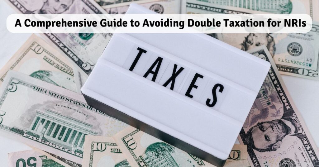 A Comprehensive Guide to Avoiding Double Taxation for NRIs