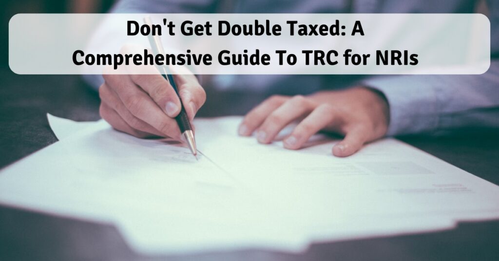 Don't Get Double Taxed - A Comprehensive Guide To TRC for NRIs