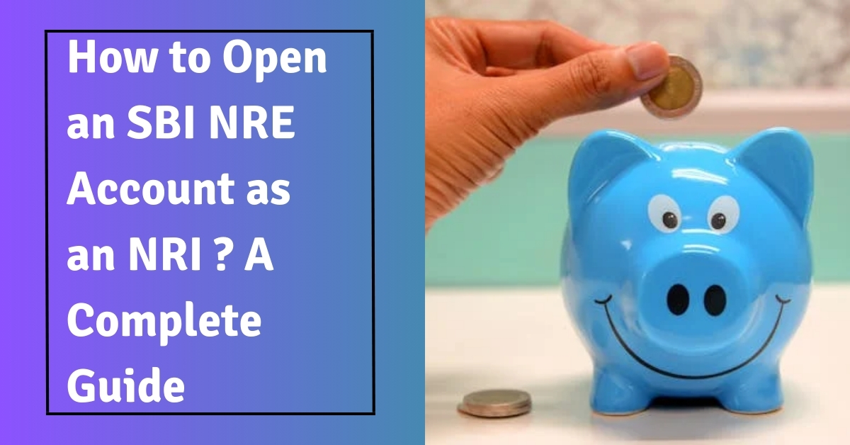 How to Open an SBI NRE Account A Complete Guide