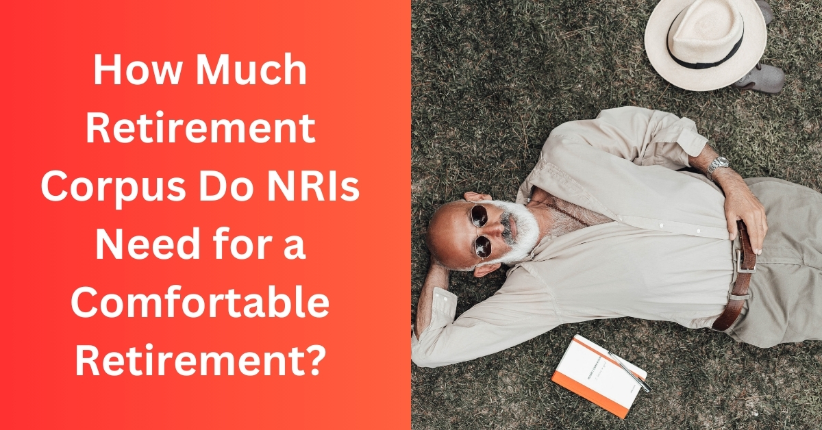 How Much Retirement Corpus Do NRIs Need for a Comfortable Retirement?