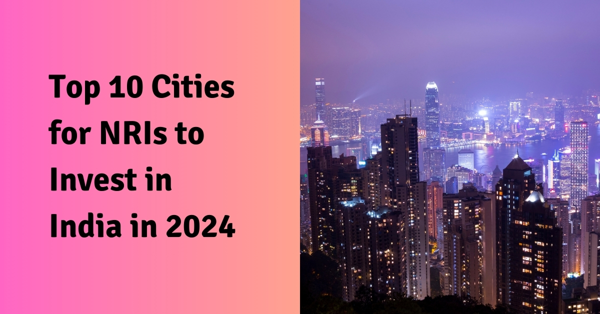 Top 10 Cities for NRIs to Invest in India in 2024