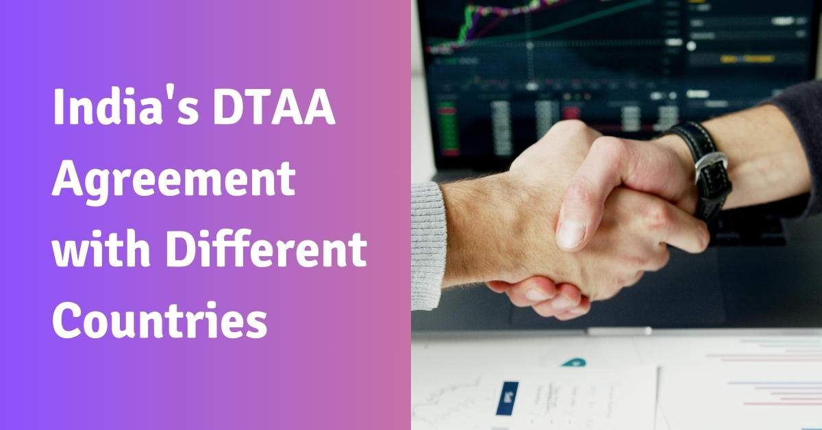 India’s Double Taxation Avoidance Agreements (DTAAs) with Different Countries: Understanding the Benefits and Procedures