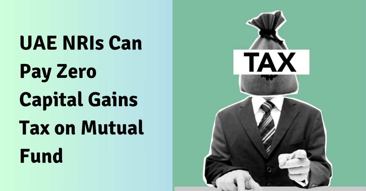 UAE NRIs Can Pay Zero Capital Gains Tax on Mutual Fund