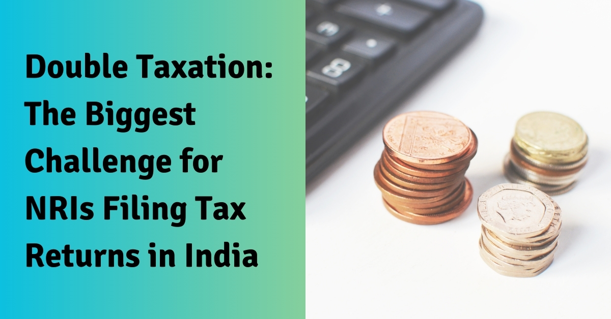 Double Taxation: The Biggest Challenge for NRIs Filing Tax Returns in India