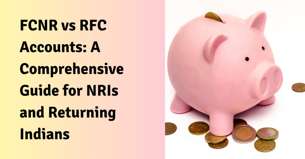 FCNR vs RFC Accounts A Comprehensive Guide for NRIs and Returning Indians