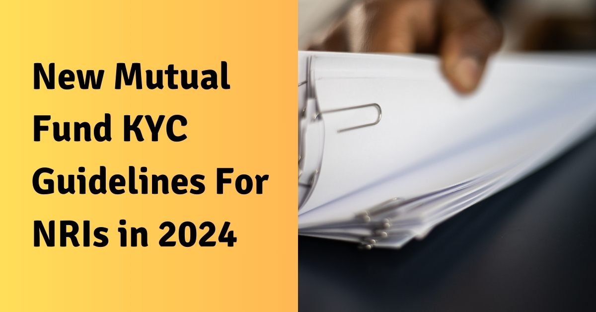 New Mutual Fund KYC Guidelines for NRIs: What You Need to Know in 2024