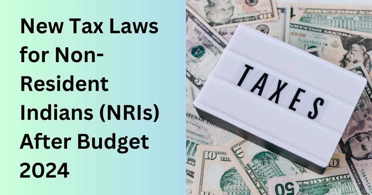 New Tax Laws for Non-Resident Indians (NRIs) After Budget 2024