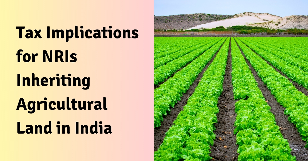 Tax Implications for NRIs Inheriting Agricultural Land in India