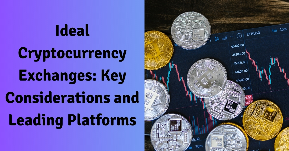 Ideal Cryptocurrency Exchanges Key Considerations and Leading Platforms