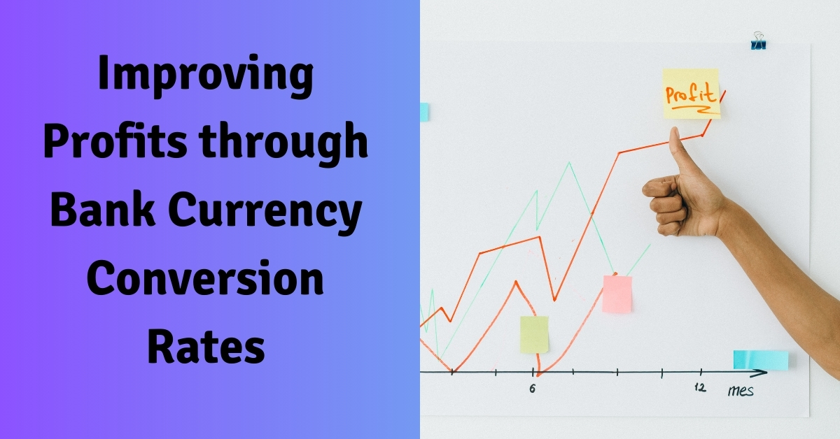 Improving Profits through Bank Currency Conversion Rates