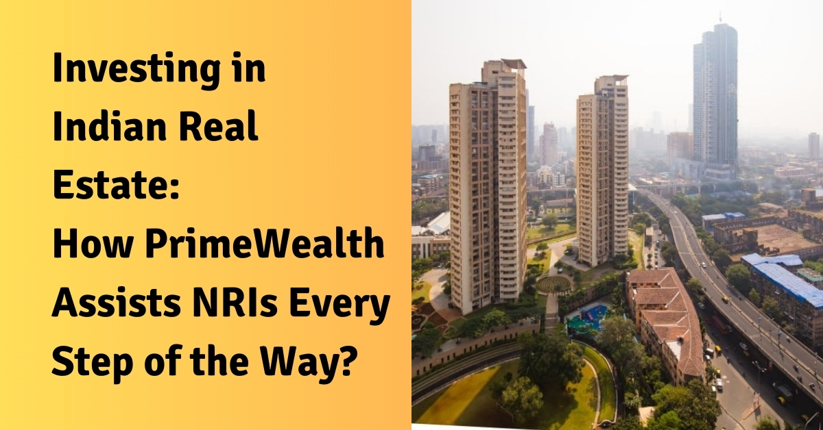 Investing in Indian Real Estate How Prime Wealth Assists NRIs Every Step of the Way?