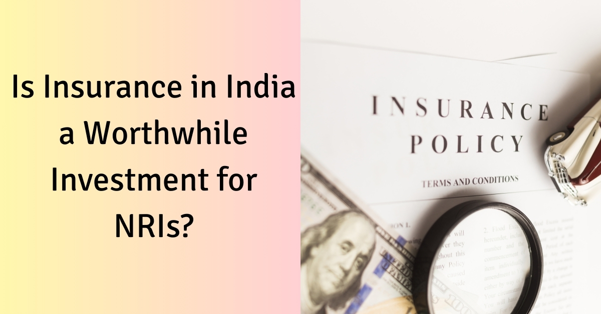 Is Insurance in India a Worthwhile Investment for NRIs?