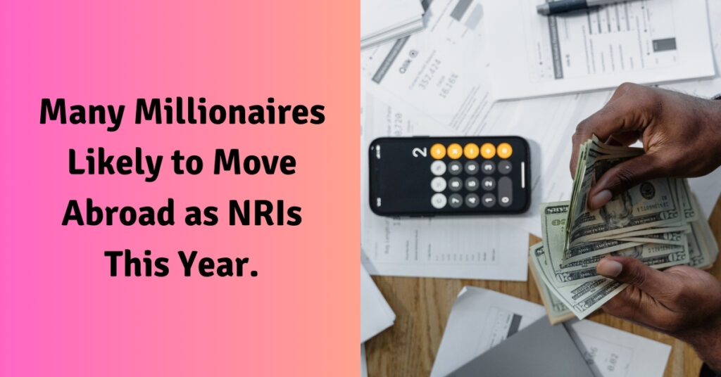 Many Millionaires Likely to Move Abroad as NRIs This Year.