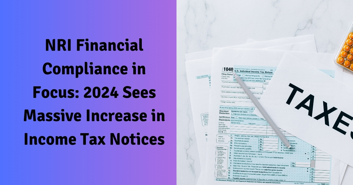 NRI Financial Compliance in Focus 2024 Sees Massive Increase in Income Tax Notices