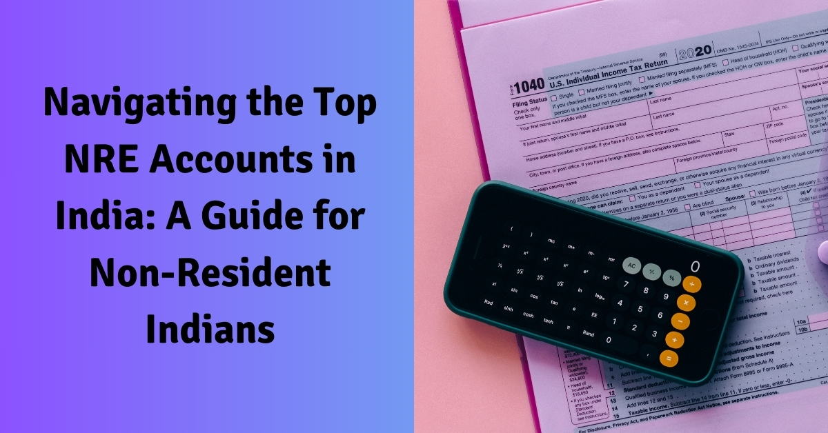 Navigating the Top NRE Accounts in India: A Guide for Non-Resident Indians