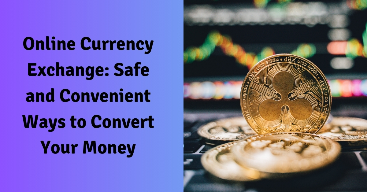 Online Currency Exchange: Safe and Convenient Ways to Convert Your Money