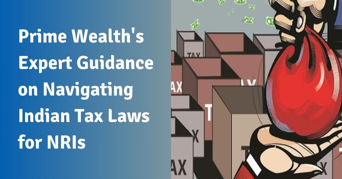 Prime Wealth's Expert Guidance on Navigating Indian Tax Laws for NRIs