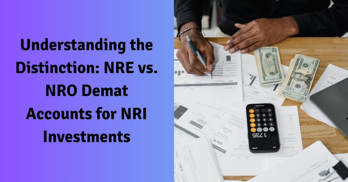 Understanding the Distinction NRE vs. NRO Demat Accounts for NRI Investments