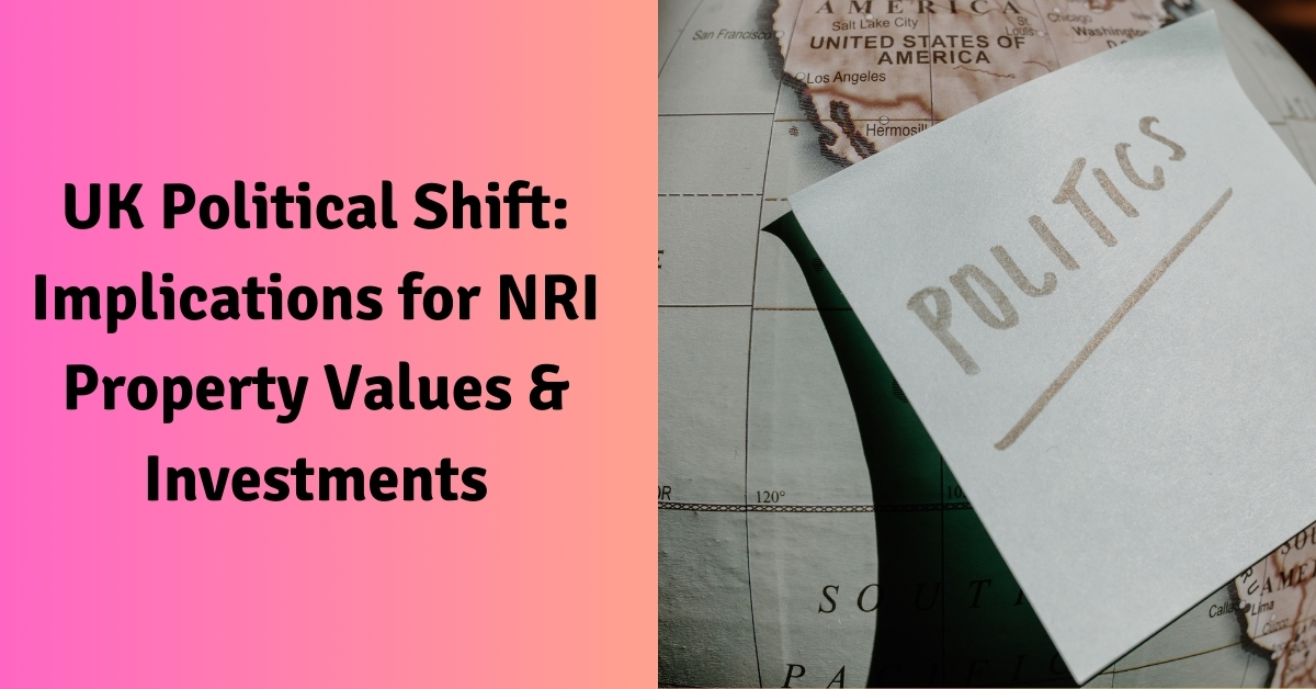 UK Political Shift Implications for NRI Property Values & Investments