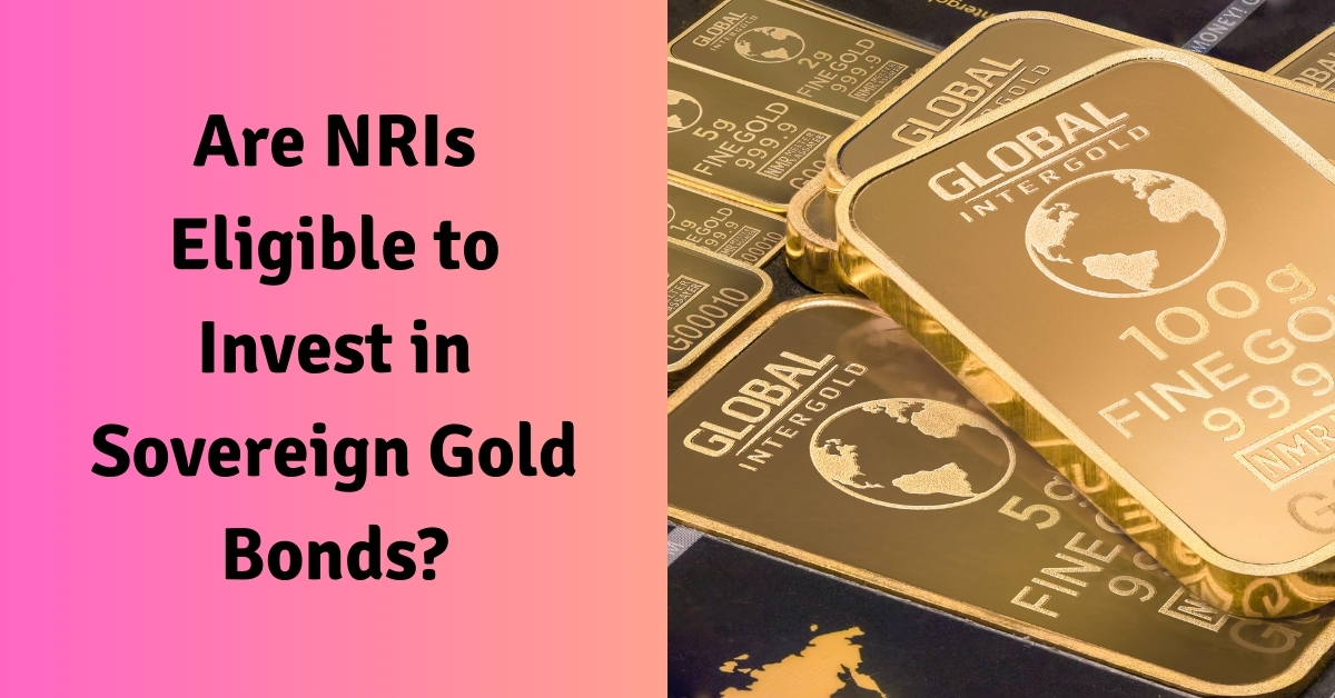 Are NRIs Eligible to Invest in Sovereign Gold Bonds?