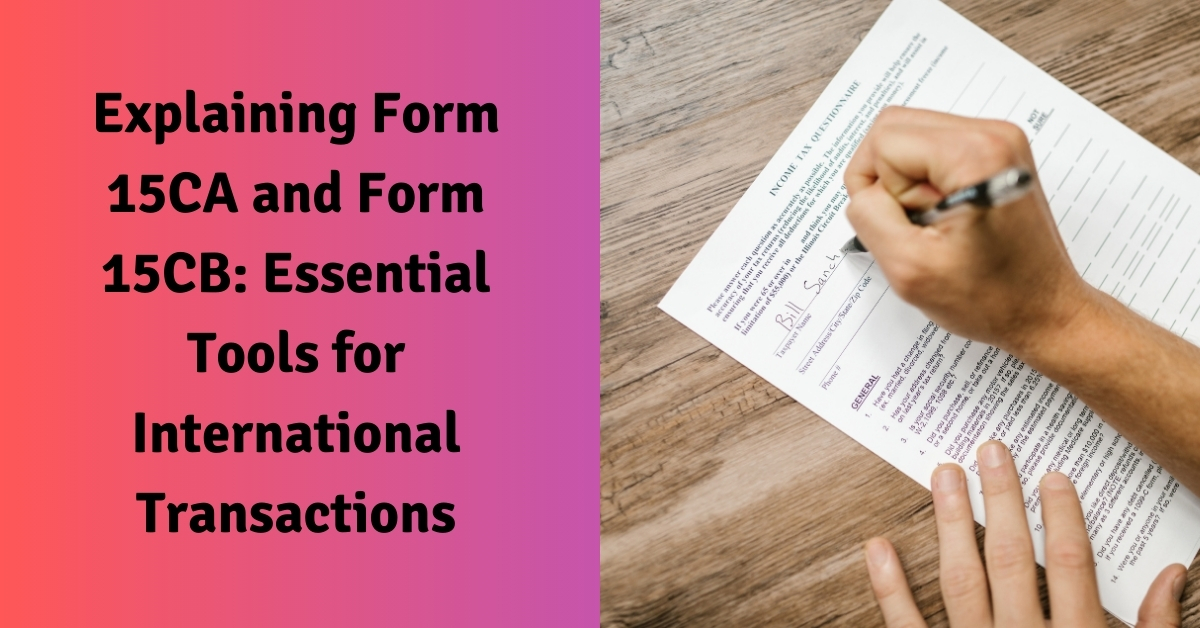 Explaining Form 15CA and Form 15CB: Essential Tools for International Transactions