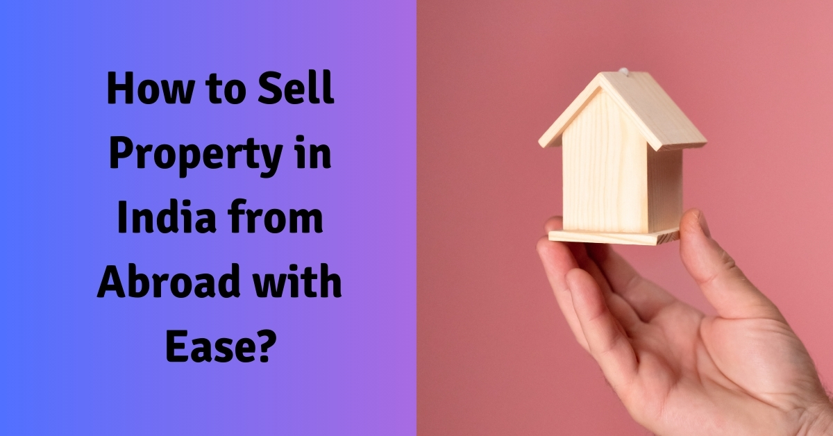 How to Sell Property in India from Abroad with Ease?