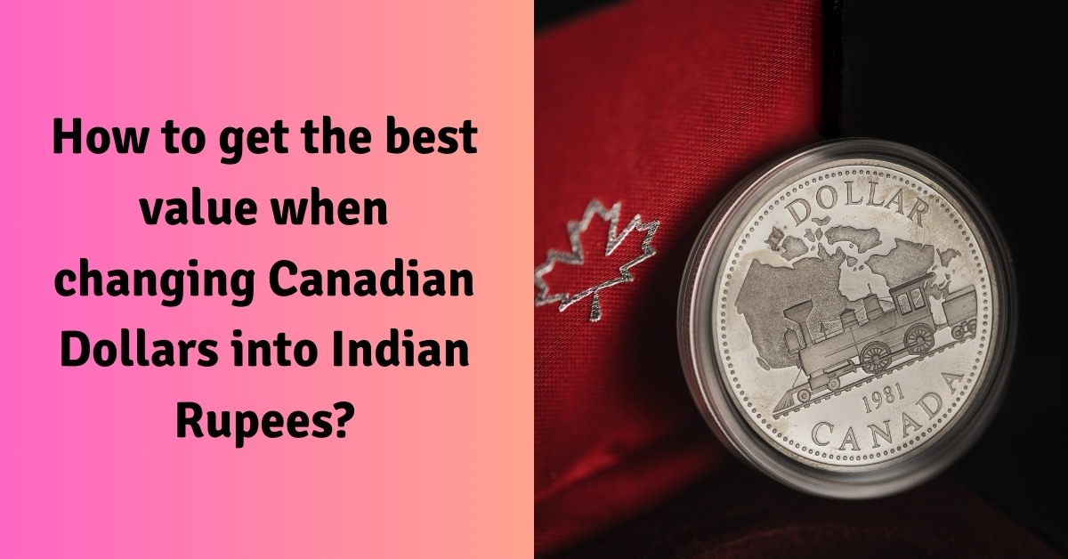 How to get the best value when changing Canadian Dollars into Indian Rupees?