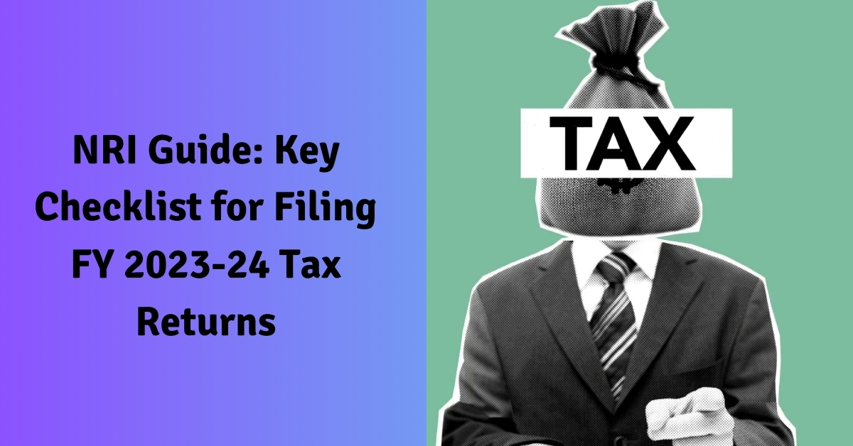 NRI Guide Key Checklist for Filing FY 2023-24 Tax Returns