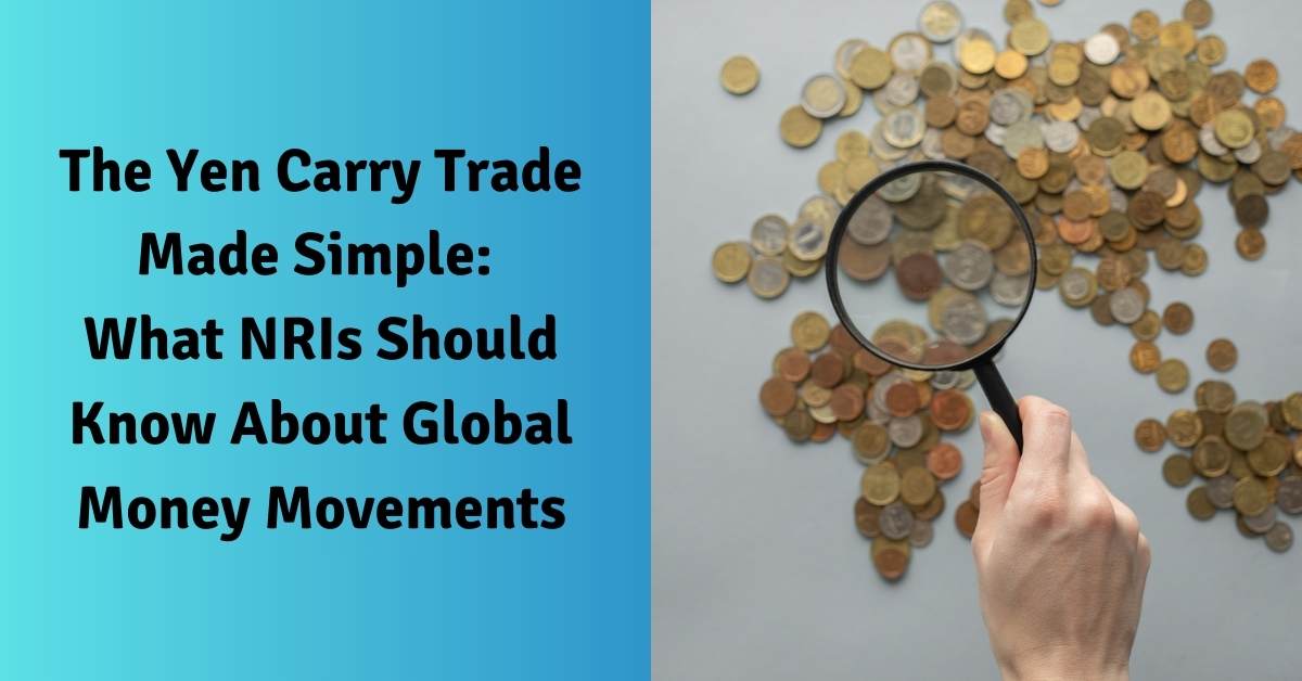 The Yen Carry Trade Made Simple What NRIs Should Know About Global Money Movements