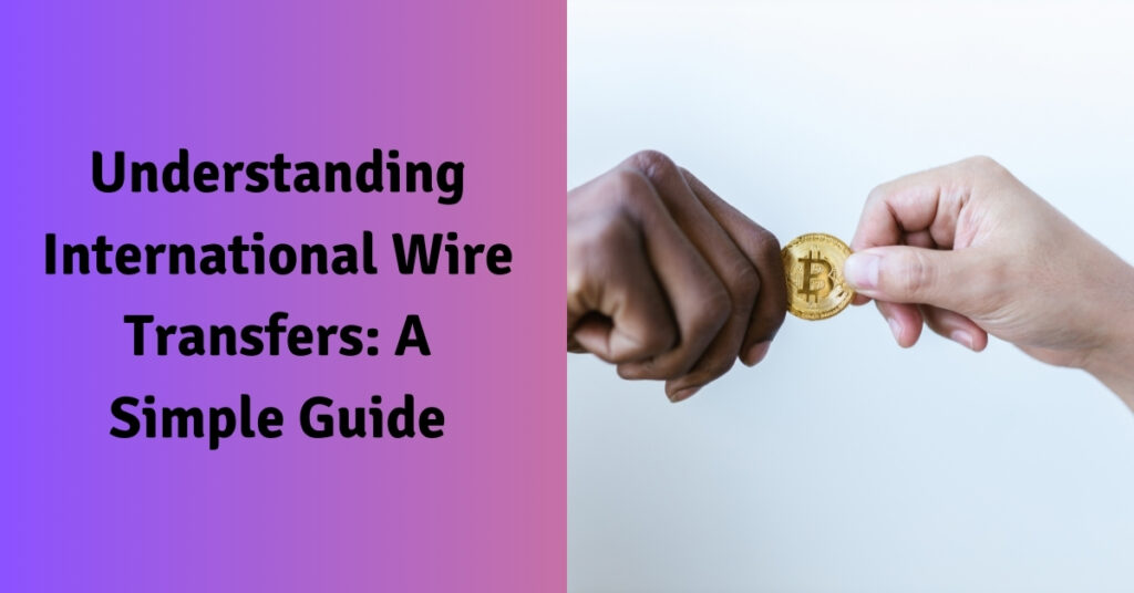 Understanding International Wire Transfers A Simple Guide