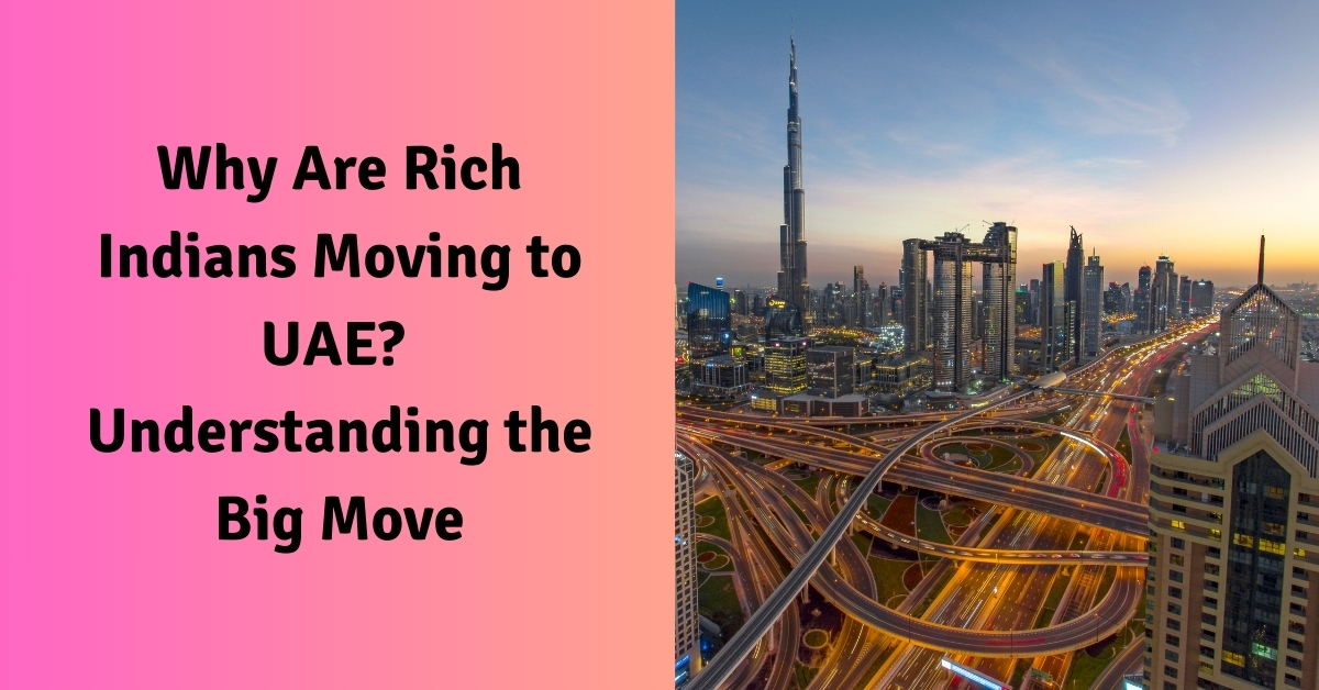 Why Are Rich Indians Moving to UAE Understanding the Big Move