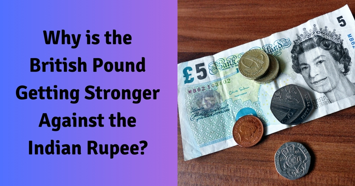 Why is the British Pound Getting Stronger Against the Indian Rupee?