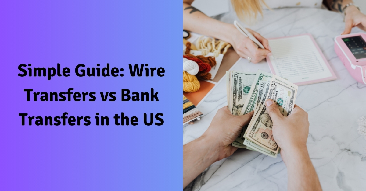 Simple Guide: Wire Transfers vs Bank Transfers in the US