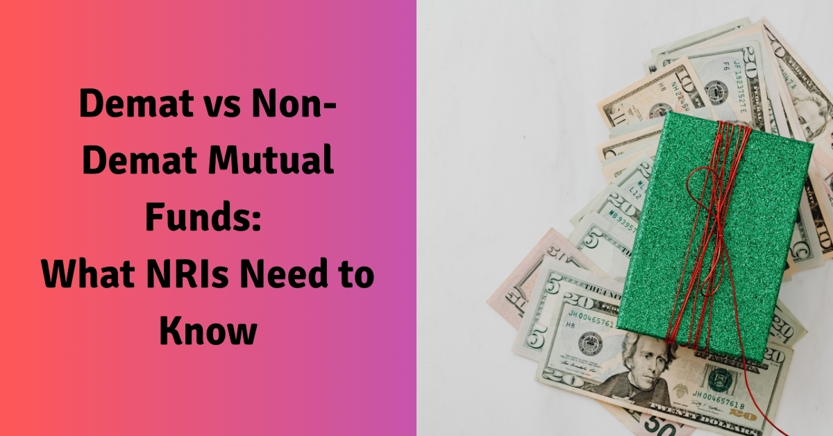 Demat vs Non-Demat Mutual Funds What NRIs Need to Know