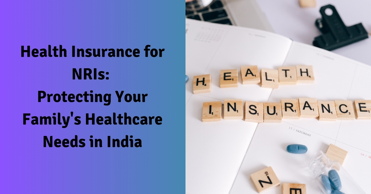 Health Insurance for NRIs: Protecting Your Family’s Healthcare Needs in India