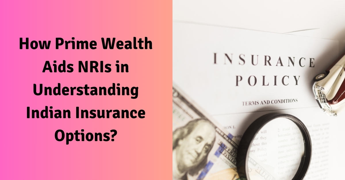 How Prime Wealth Aids NRIs in Understanding Indian Insurance Options?