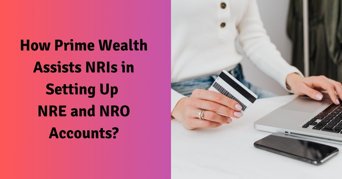 How Prime Wealth Assists NRIs in Setting Up NRE and NRO Accounts?