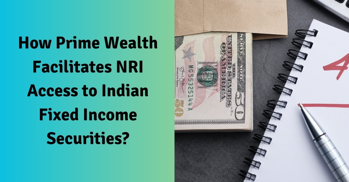 How Prime Wealth Facilitates NRI Access to Indian Fixed Income Securities?