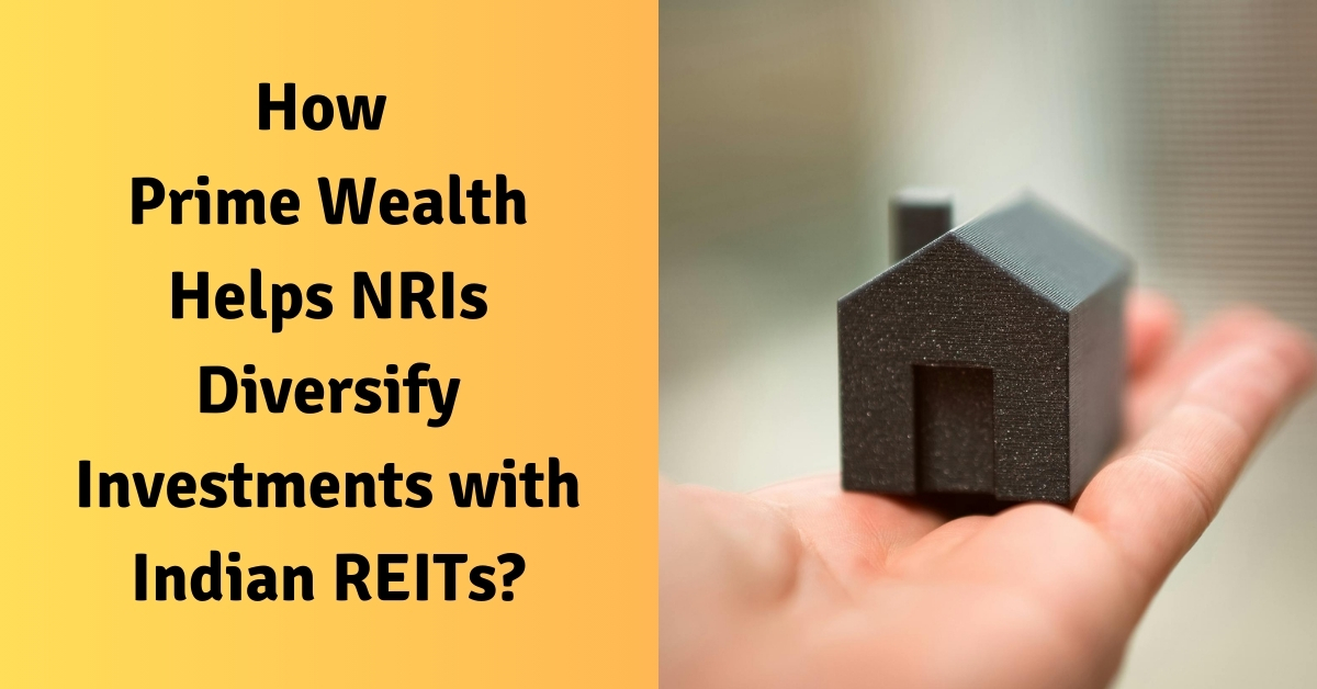 How Prime Wealth Helps NRIs Diversify Investments with Indian REITs