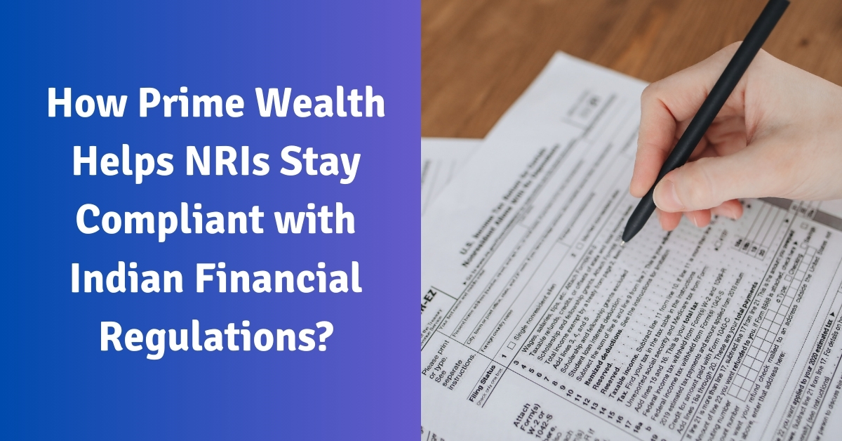 How Prime Wealth Helps NRIs Stay Compliant with Indian Financial Regulations?