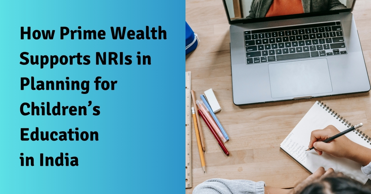 How Prime Wealth Supports NRIs in Planning for Children’s Education in India