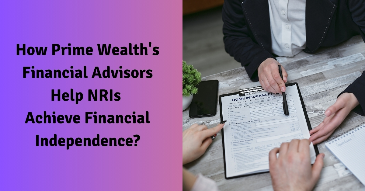 How Prime Wealth's Financial Advisors Help NRIs Achieve Financial Independence/