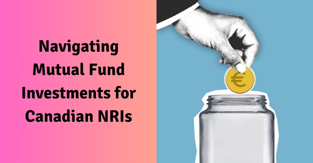 Navigating Mutual Fund Investments for Canadian NRIs