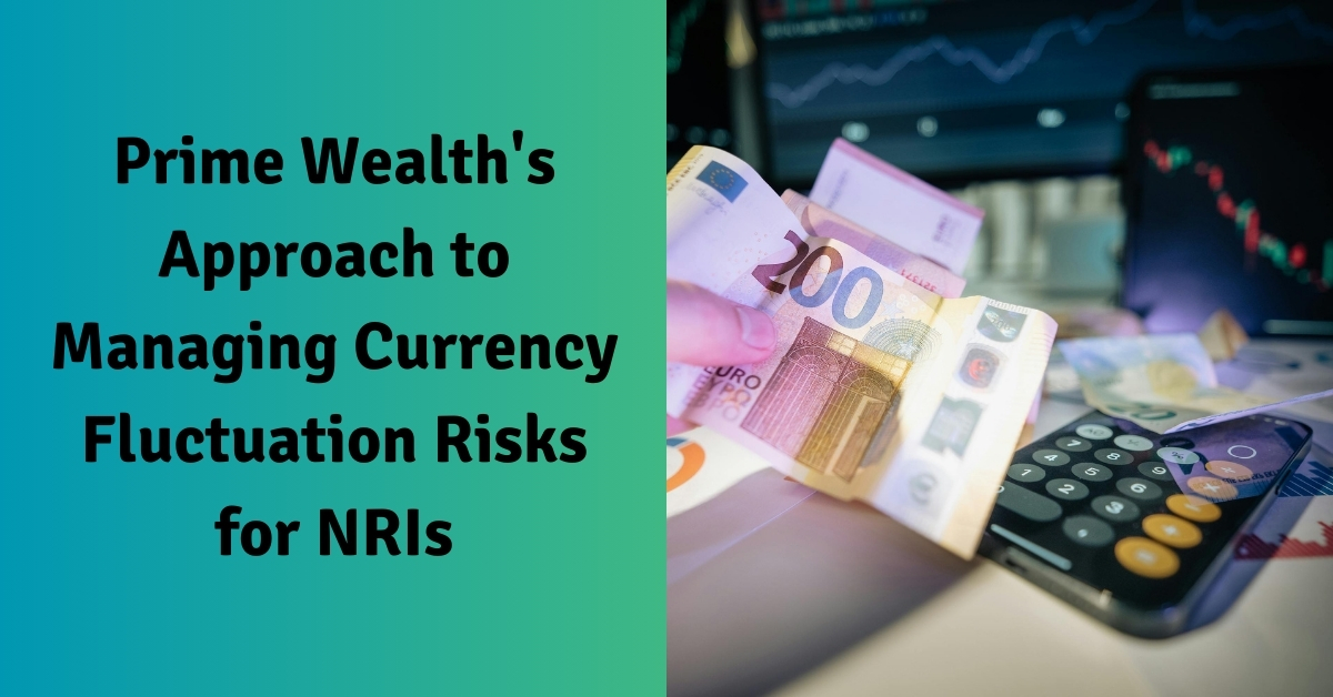 Prime Wealth's Approach to Managing Currency Fluctuation Risks for NRIs