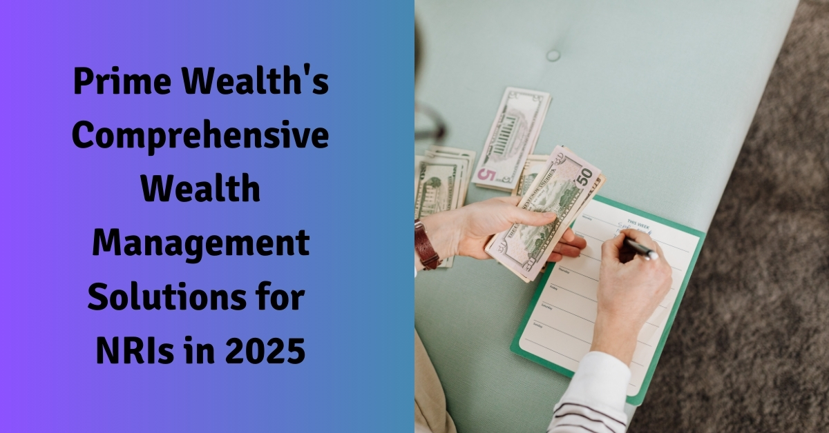 Prime Wealth's Comprehensive Wealth Management Solutions for NRIs in 2025