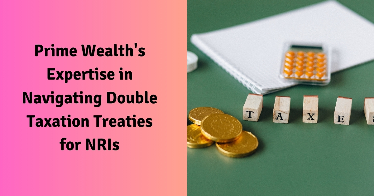 Prime Wealth's Expertise in Navigating Double Taxation Treaties for NRIs